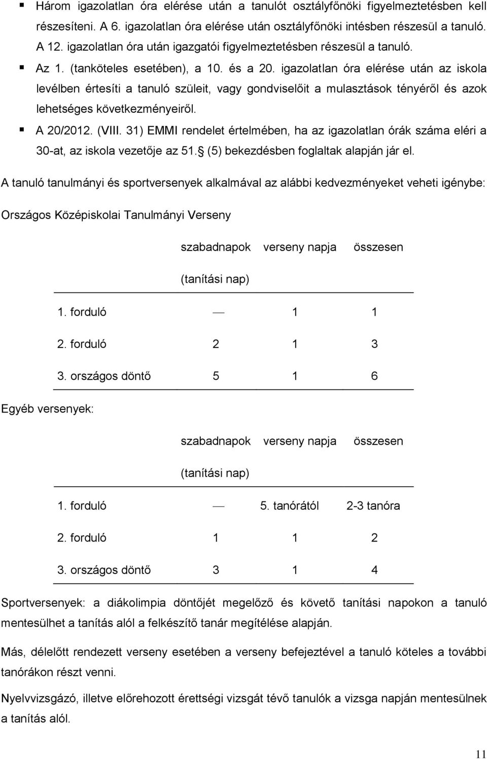 igazolatlan óra elérése után az iskola levélben értesíti a tanuló szüleit, vagy gondviselőit a mulasztások tényéről és azok lehetséges következményeiről. A 20/2012. (VIII.