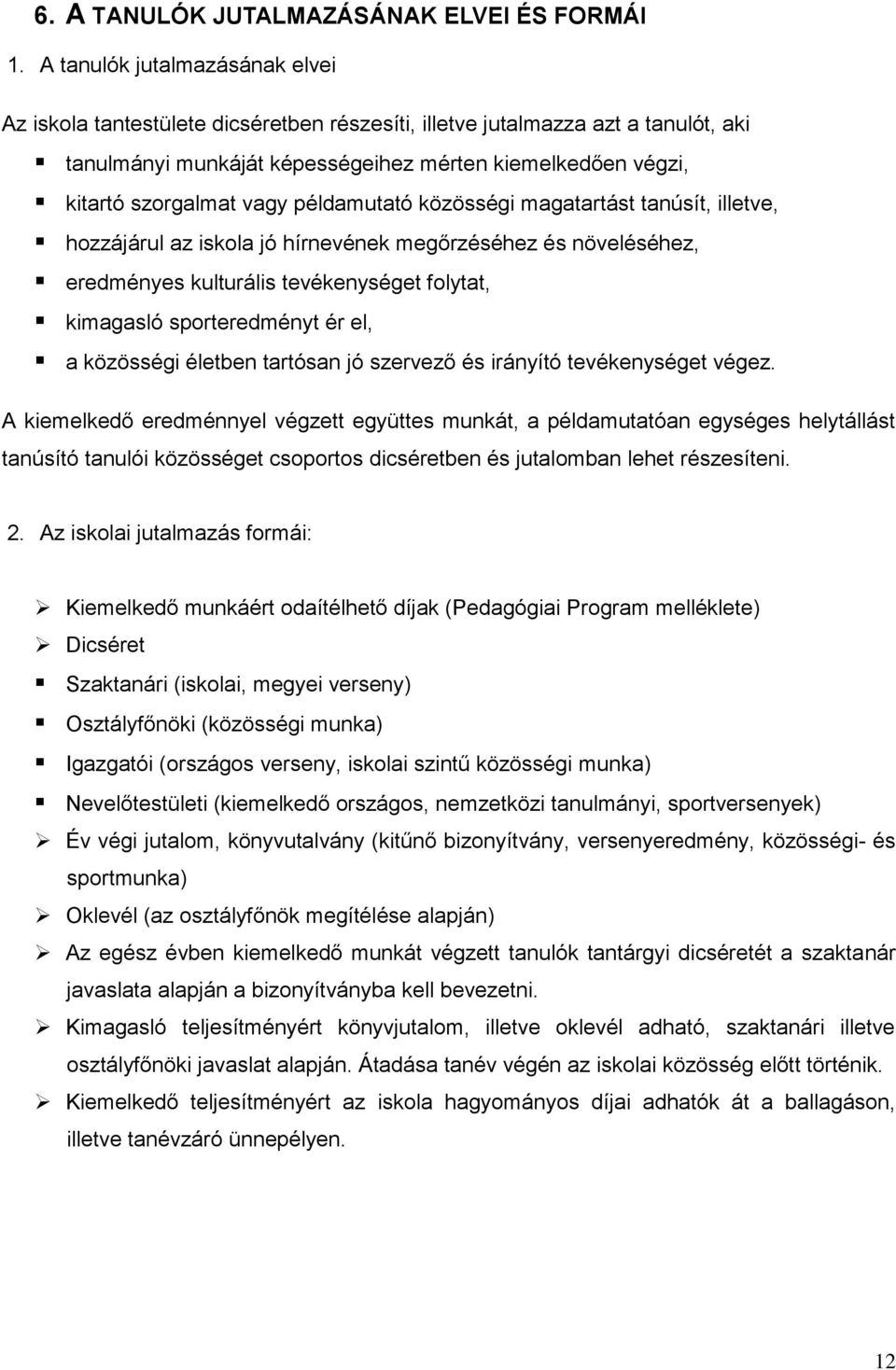 példamutató közösségi magatartást tanúsít, illetve, hozzájárul az iskola jó hírnevének megőrzéséhez és növeléséhez, eredményes kulturális tevékenységet folytat, kimagasló sporteredményt ér el, a