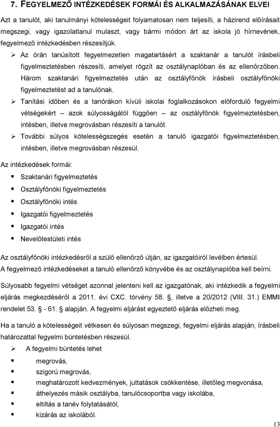 Az órán tanúsított fegyelmezetlen magatartásért a szaktanár a tanulót írásbeli figyelmeztetésben részesíti, amelyet rögzít az osztálynaplóban és az ellenőrzőben.