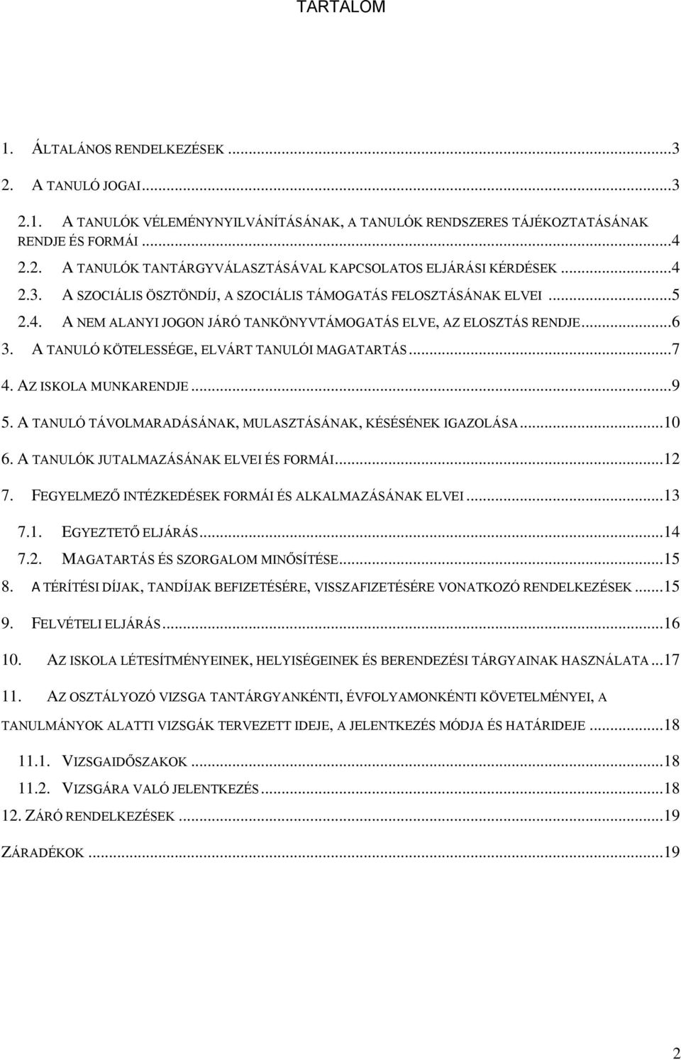 A TANULÓ KÖTELESSÉGE, ELVÁRT TANULÓI MAGATARTÁS... 7 4. AZ ISKOLA MUNKARENDJE... 9 5. A TANULÓ TÁVOLMARADÁSÁNAK, MULASZTÁSÁNAK, KÉSÉSÉNEK IGAZOLÁSA... 10 6. A TANULÓK JUTALMAZÁSÁNAK ELVEI ÉS FORMÁI.