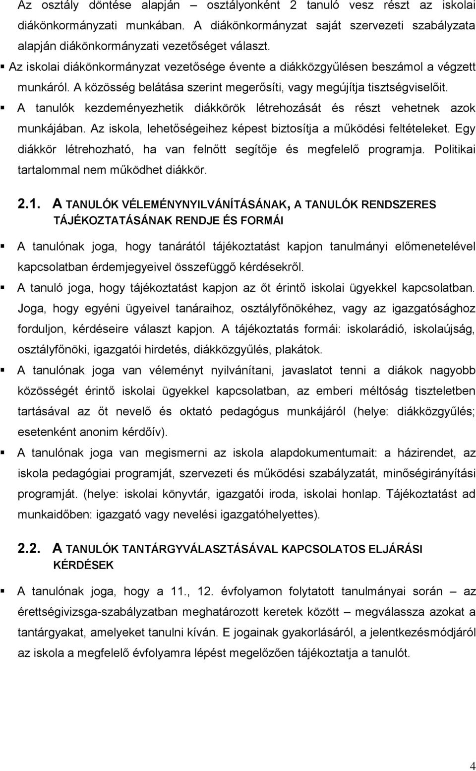 A tanulók kezdeményezhetik diákkörök létrehozását és részt vehetnek azok munkájában. Az iskola, lehetőségeihez képest biztosítja a működési feltételeket.