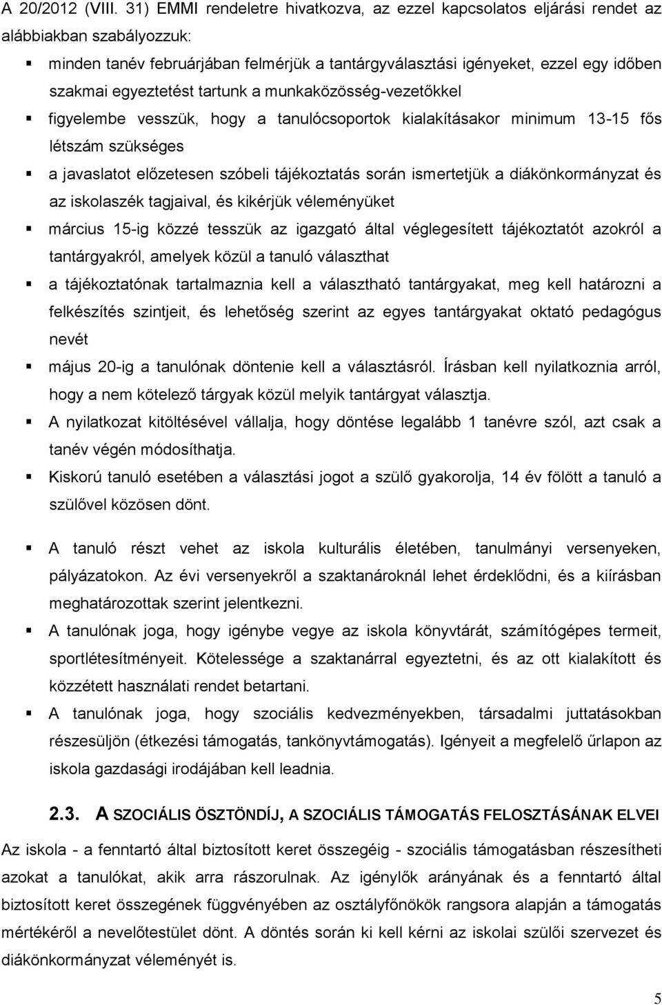 egyeztetést tartunk a munkaközösség-vezetőkkel figyelembe vesszük, hogy a tanulócsoportok kialakításakor minimum 13-15 fős létszám szükséges a javaslatot előzetesen szóbeli tájékoztatás során