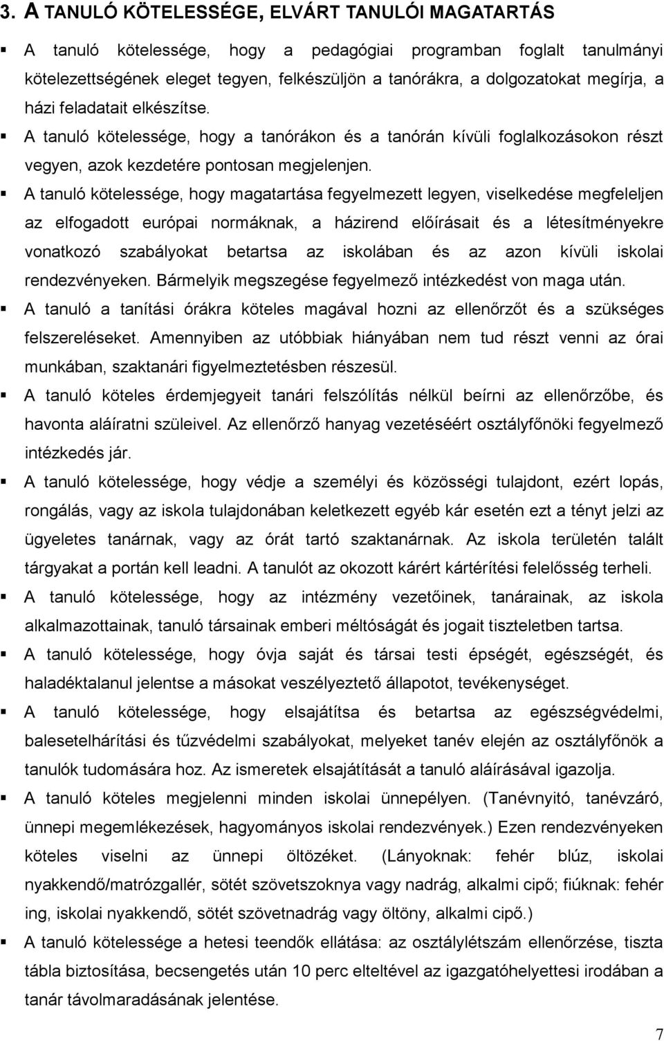 A tanuló kötelessége, hogy magatartása fegyelmezett legyen, viselkedése megfeleljen az elfogadott európai normáknak, a házirend előírásait és a létesítményekre vonatkozó szabályokat betartsa az