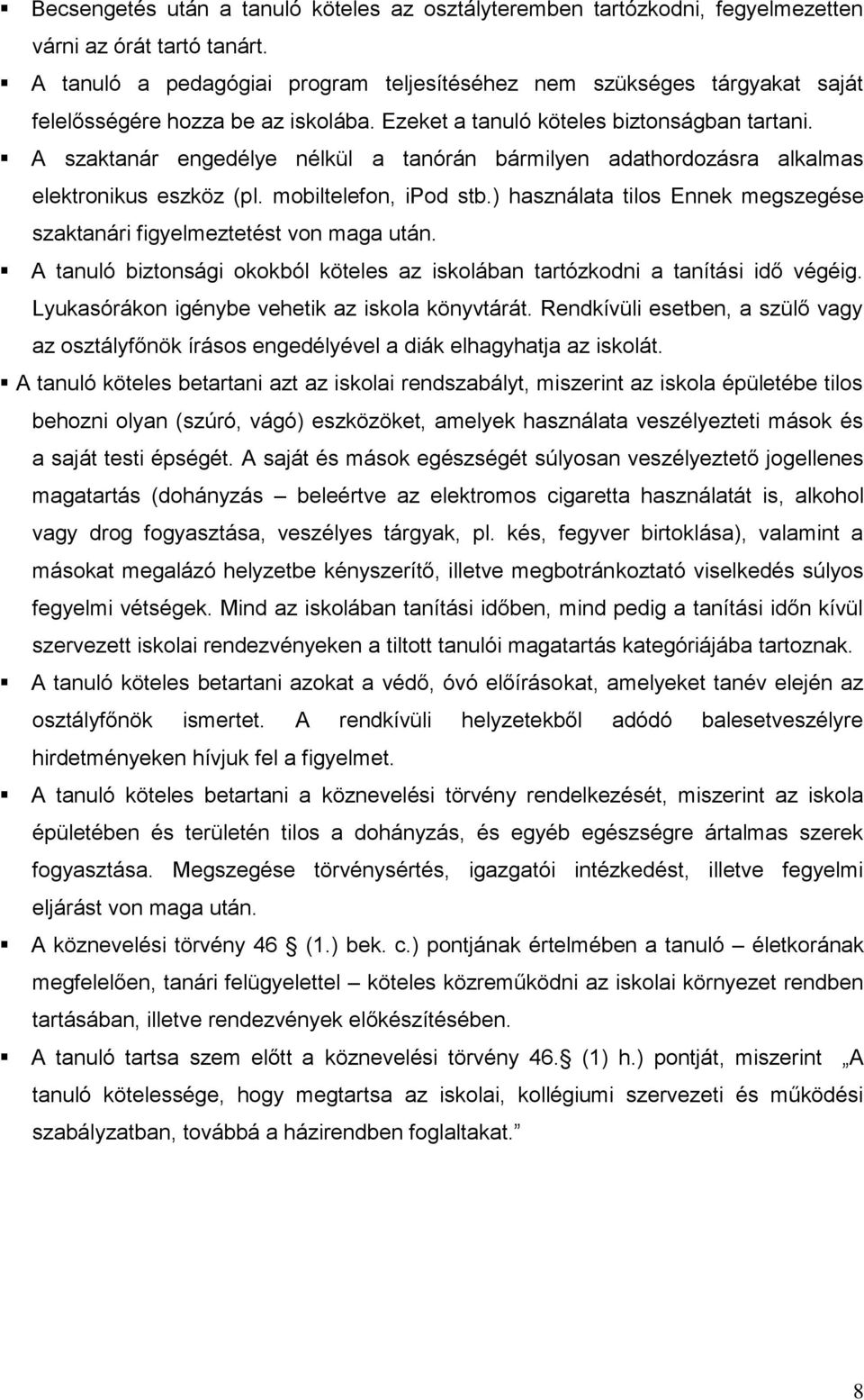 A szaktanár engedélye nélkül a tanórán bármilyen adathordozásra alkalmas elektronikus eszköz (pl. mobiltelefon, ipod stb.) használata tilos Ennek megszegése szaktanári figyelmeztetést von maga után.