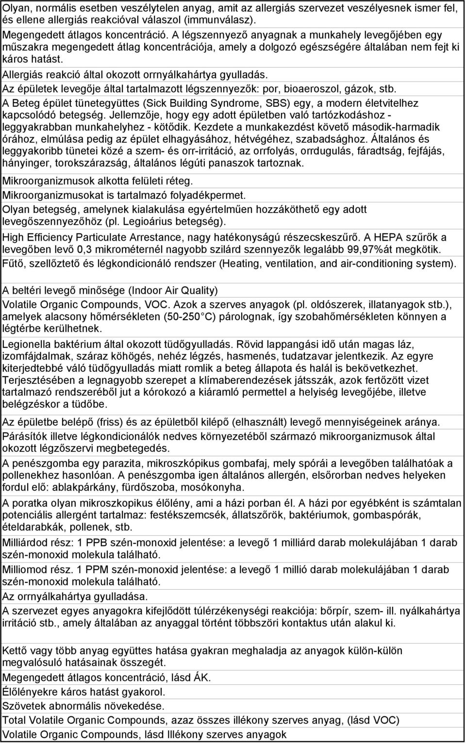 Allergiás reakció által okozott orrnyálkahártya gyulladás. Az épületek levegője által tartalmazott légszennyezők: por, bioaeroszol, gázok, stb.