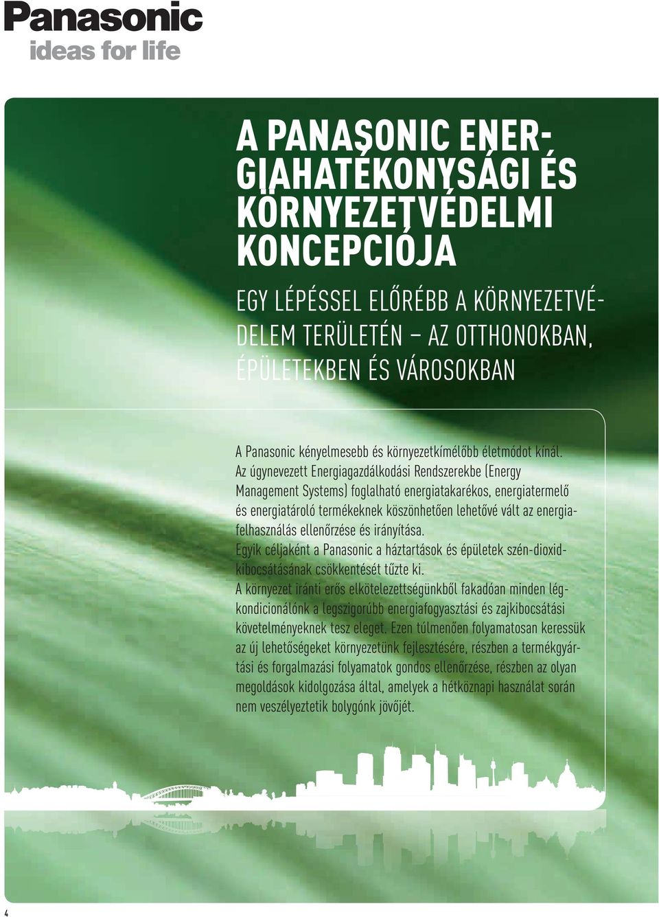 Az úgynevezett Energiagazdálkodási Rendszerekbe (Energy Management Systems) foglalható energiatakarékos, energiatermelő és energiatároló termékeknek köszönhetően lehetővé vált az energiafelhasználás