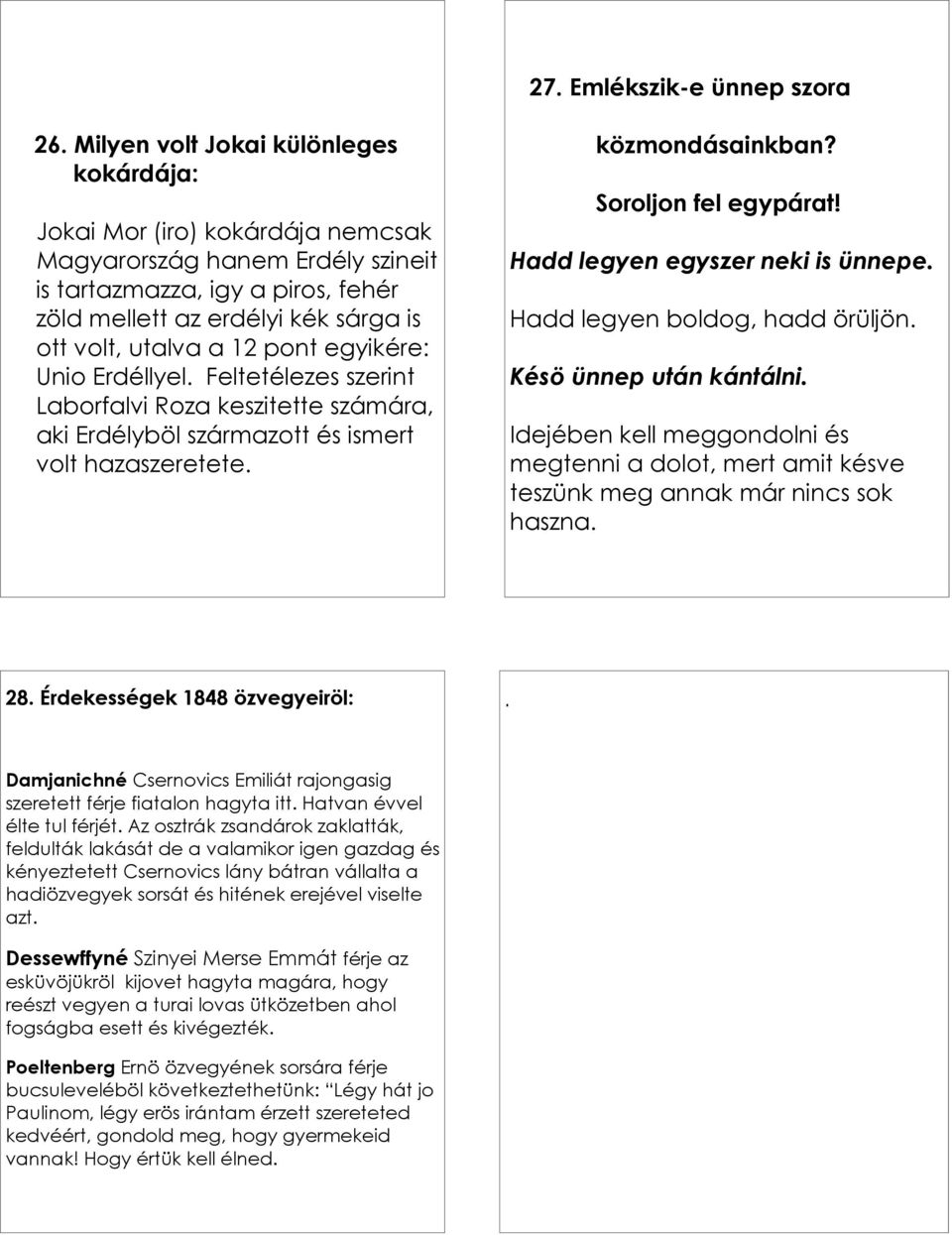 12 pont egyikére: Unio Erdéllyel. Feltetélezes szerint Laborfalvi Roza keszitette számára, aki Erdélyböl származott és ismert volt hazaszeretete. közmondásainkban? Soroljon fel egypárat!