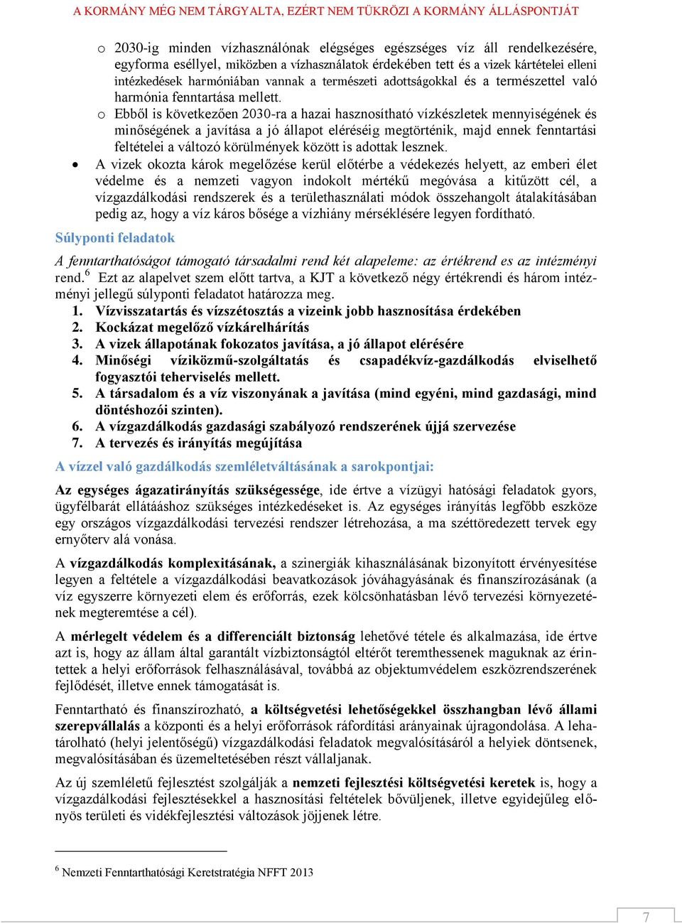 o Ebből is következően 2030-ra a hazai hasznosítható vízkészletek mennyiségének és minőségének a javítása a jó állapot eléréséig megtörténik, majd ennek fenntartási feltételei a változó körülmények