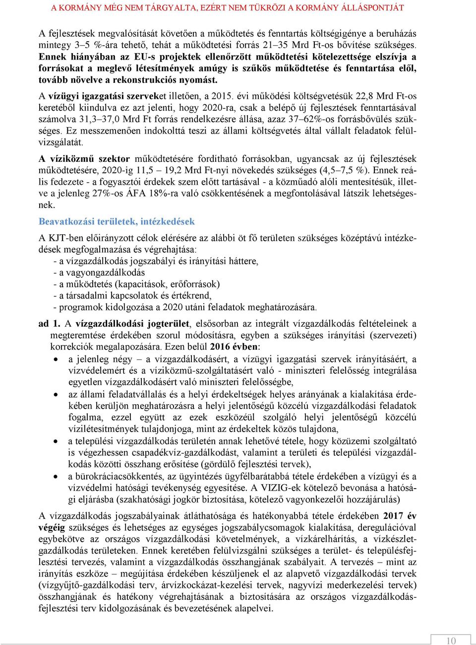 Ennek hiányában az EU-s projektek ellenőrzött működtetési kötelezettsége elszívja a forrásokat a meglevő létesítmények amúgy is szűkös működtetése és fenntartása elől, tovább növelve a rekonstrukciós