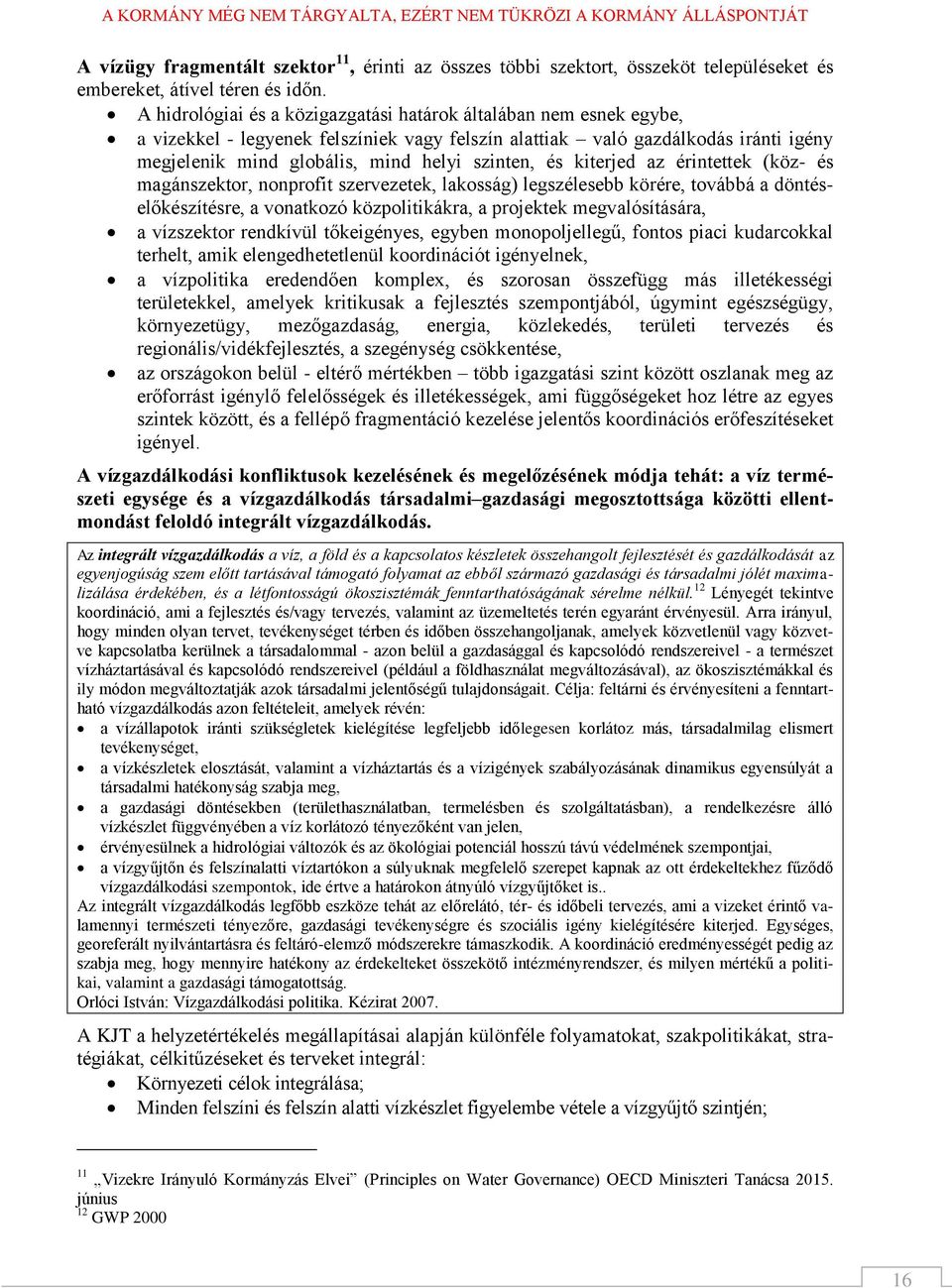 és kiterjed az érintettek (köz- és magánszektor, nonprofit szervezetek, lakosság) legszélesebb körére, továbbá a döntéselőkészítésre, a vonatkozó közpolitikákra, a projektek megvalósítására, a