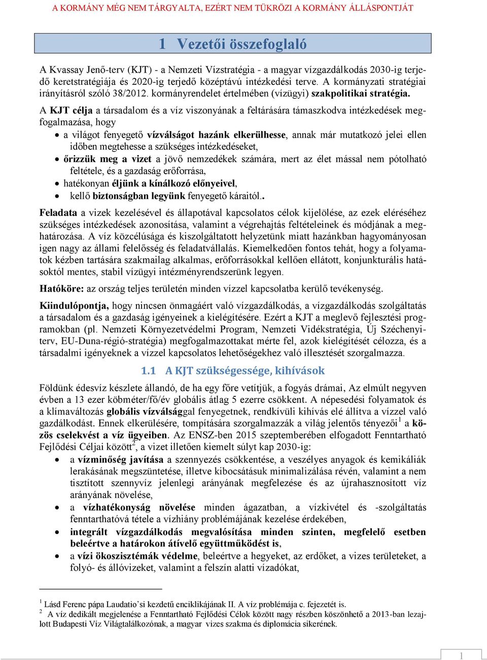 A KJT célja a társadalom és a víz viszonyának a feltárására támaszkodva intézkedések megfogalmazása, hogy a világot fenyegető vízválságot hazánk elkerülhesse, annak már mutatkozó jelei ellen időben