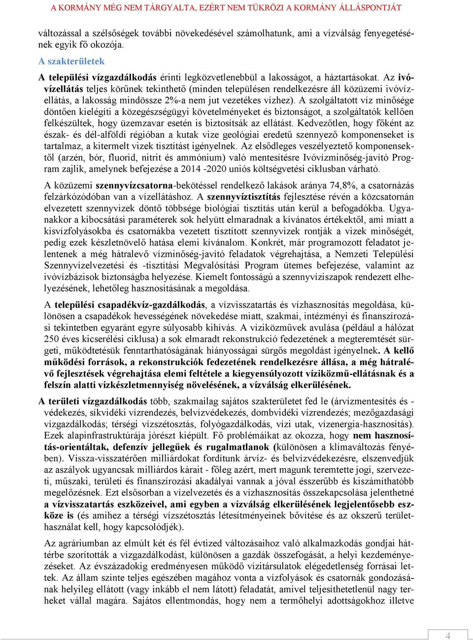 Az ivóvízellátás teljes körűnek tekinthető (minden településen rendelkezésre áll közüzemi ivóvízellátás, a lakosság mindössze 2%-a nem jut vezetékes vízhez).