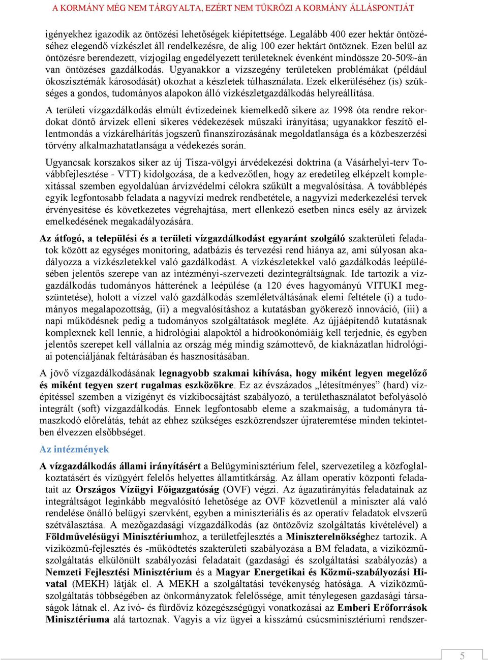 Ezen belül az öntözésre berendezett, vízjogilag engedélyezett területeknek évenként mindössze 20-50%-án van öntözéses gazdálkodás.