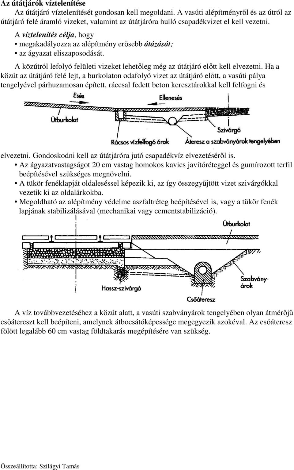 A víztelenítés célja, hogy megakadályozza az alépítmény erősebb átázását; az ágyazat eliszaposodását. A közútról lefolyó felületi vizeket lehetőleg még az útátjáró előtt kell elvezetni.