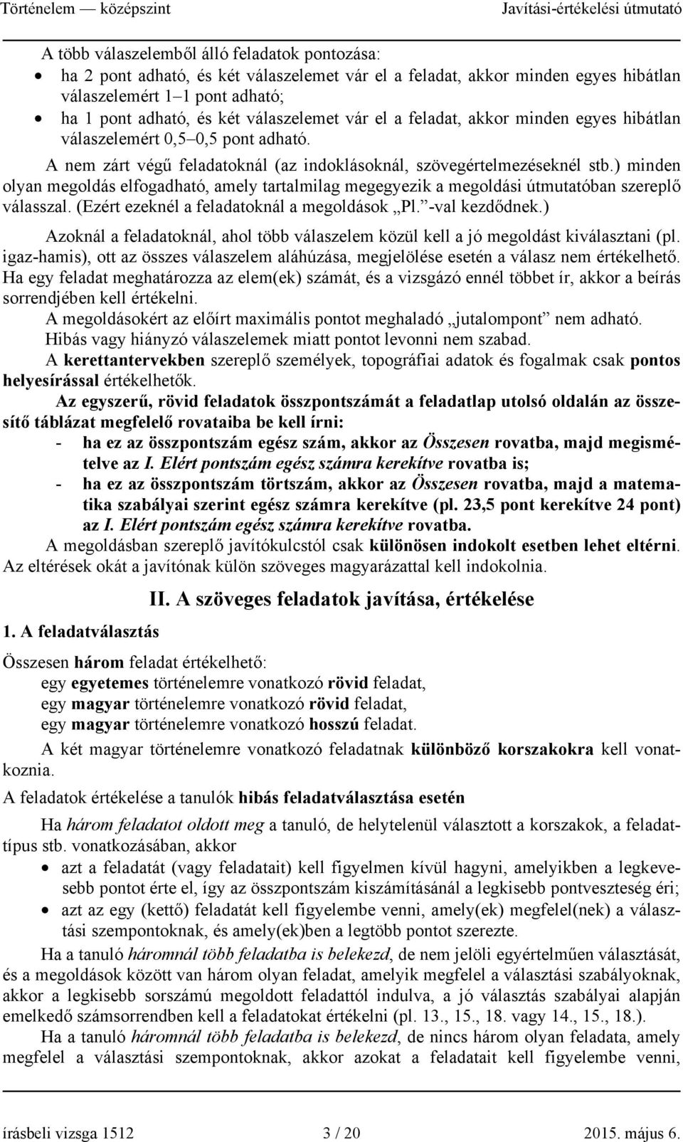 ) minden olyan megoldás elfogadható, amely tartalmilag megegyezik a megoldási útmutatóban szereplő válasszal. (Ezért ezeknél a feladatoknál a megoldások Pl. -val kezdődnek.