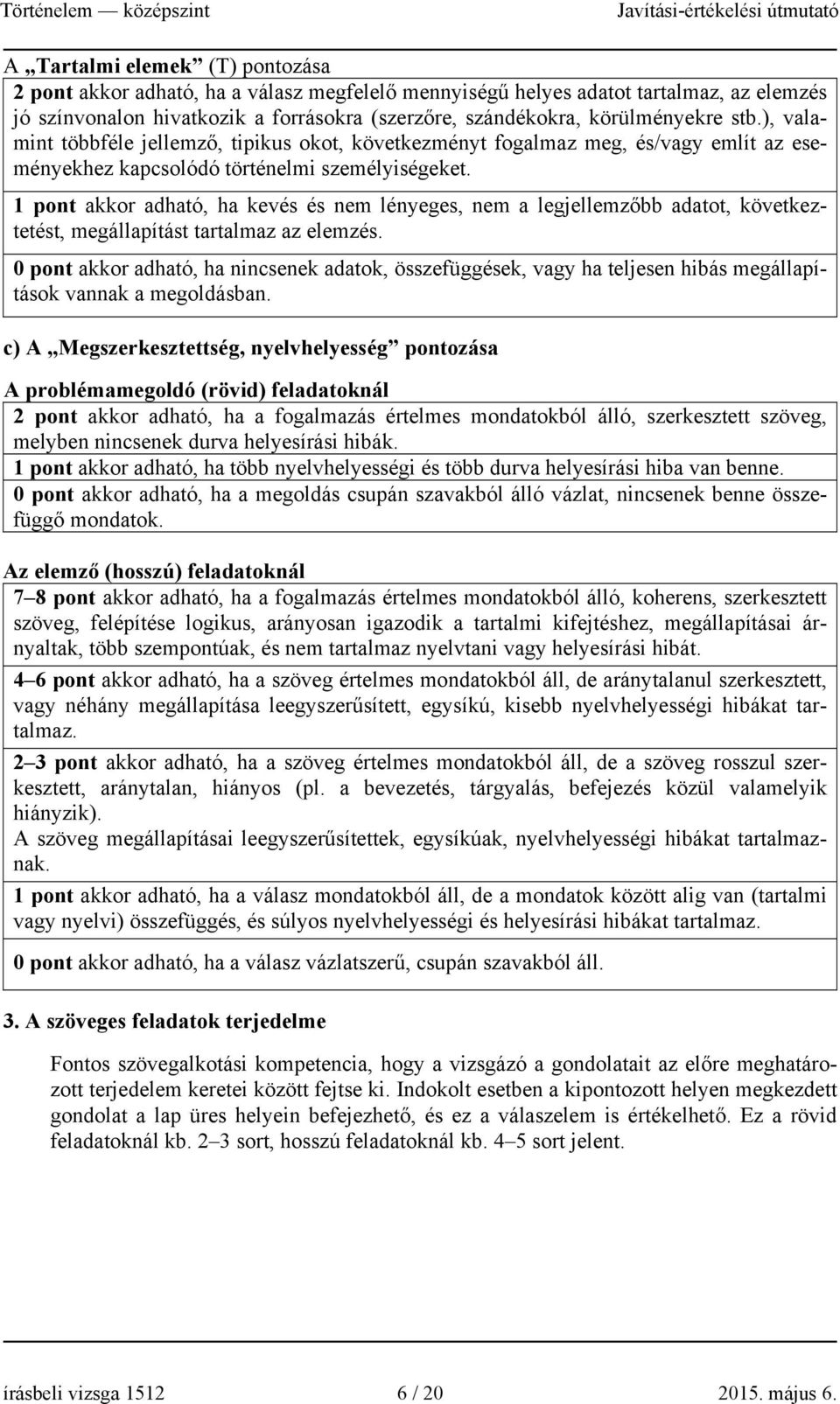 1 pont akkor adható, ha kevés és nem lényeges, nem a legjellemzőbb adatot, következtetést, megállapítást tartalmaz az elemzés.