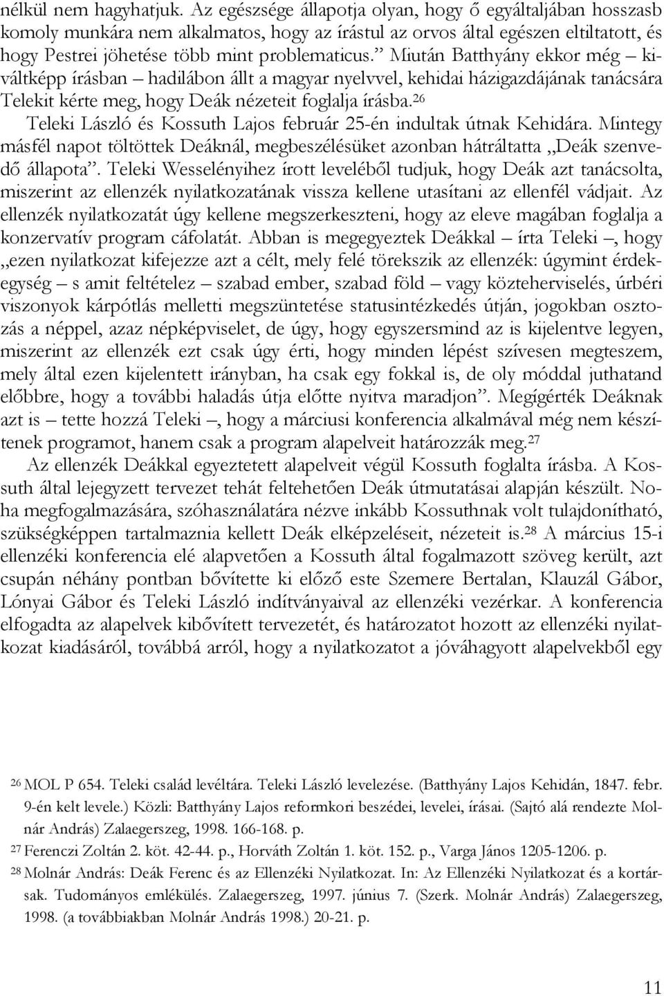 Miután Batthyány ekkor még kiváltképp írásban hadilábon állt a magyar nyelvvel, kehidai házigazdájának tanácsára Telekit kérte meg, hogy Deák nézeteit foglalja írásba.