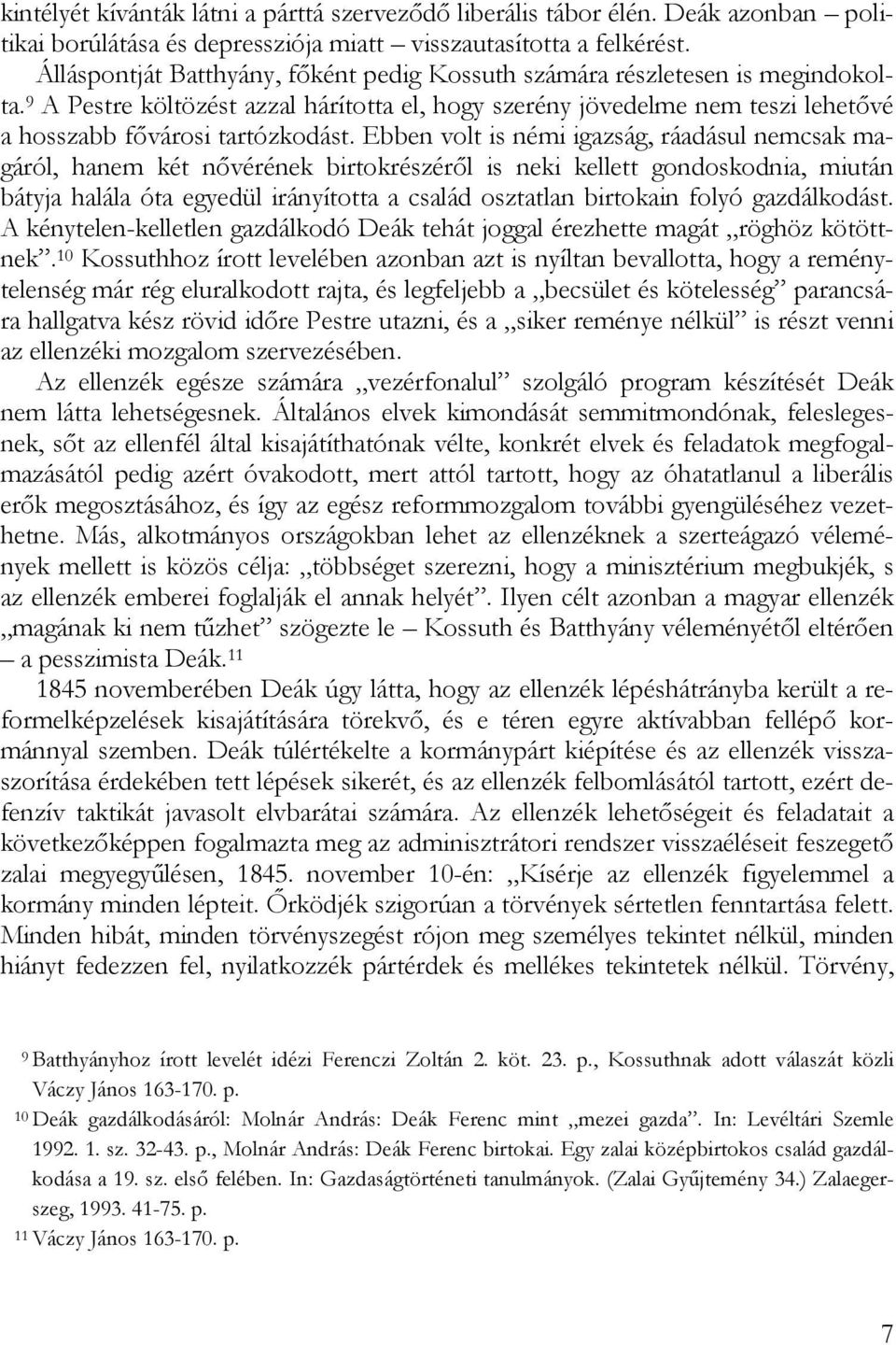 Ebben volt is némi igazság, ráadásul nemcsak magáról, hanem két nővérének birtokrészéről is neki kellett gondoskodnia, miután bátyja halála óta egyedül irányította a család osztatlan birtokain folyó