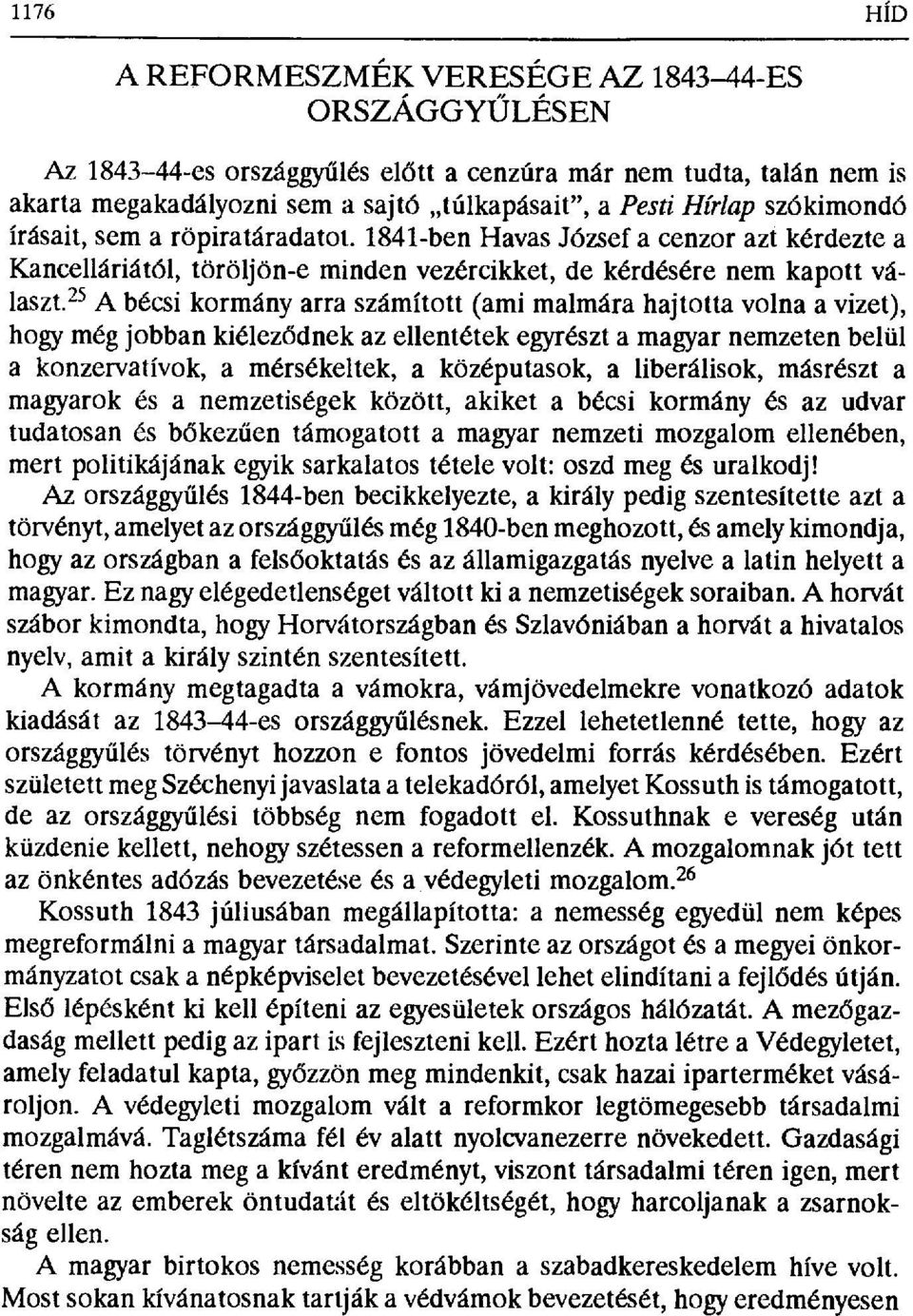 25 A bécsi kormány arra számított (ami malmára hajtotta volna a vizet), hogy még jobban kiélez ődnek az ellentétek egyrészt a magyar nemzeten belül a konzervatívok, a mérsékeltek, a középutasok, a