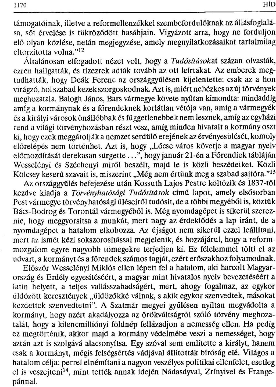 " 12 Általánosan elfogadott nézet volt, hogy a Tudósításokat százan olvasták, ezren hallgatták, és tízezrek adták tovább az Ott leírtakat.