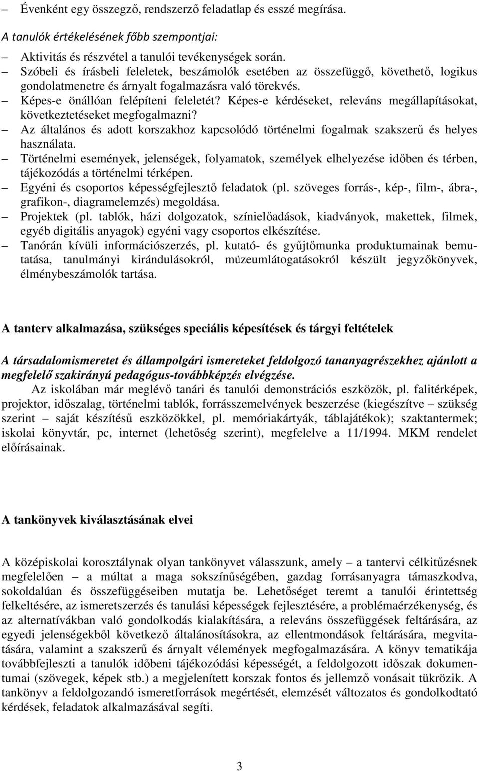 Képes-e kérdéseket, releváns megállapításokat, következtetéseket megfogalmazni? Az általános és adott korszakhoz kapcsolódó történelmi fogalmak szakszerű és helyes használata.