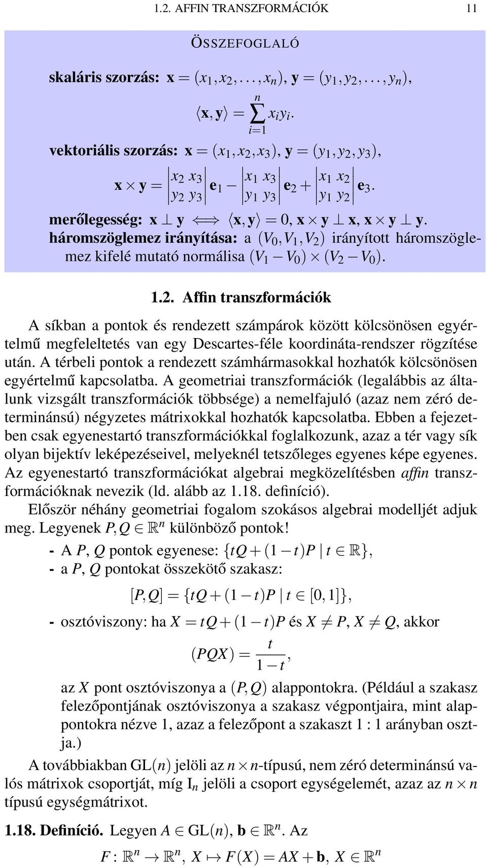 háromszöglemez iráyítása: a (V 0,V 1,V 2 ) iráyított háromszöglemez kifelé mutató ormálisa (V 1 V 0 ) (V 2 V 0 ). 1.2. Affi traszformációk A síkba a potok és redezett számpárok között kölcsööse egyértelmű megfeleltetés va egy Descartes-féle koordiáta-redszer rögzítése utá.