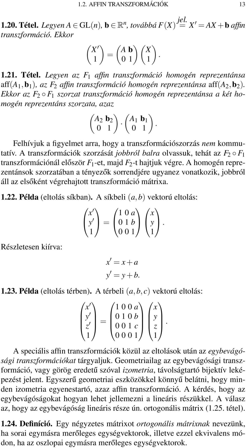 A traszformációk szorzását jobbról balra olvassuk, tehát az F 2 F 1 traszformációál először F 1 -et, majd F 2 -t hajtjuk végre.