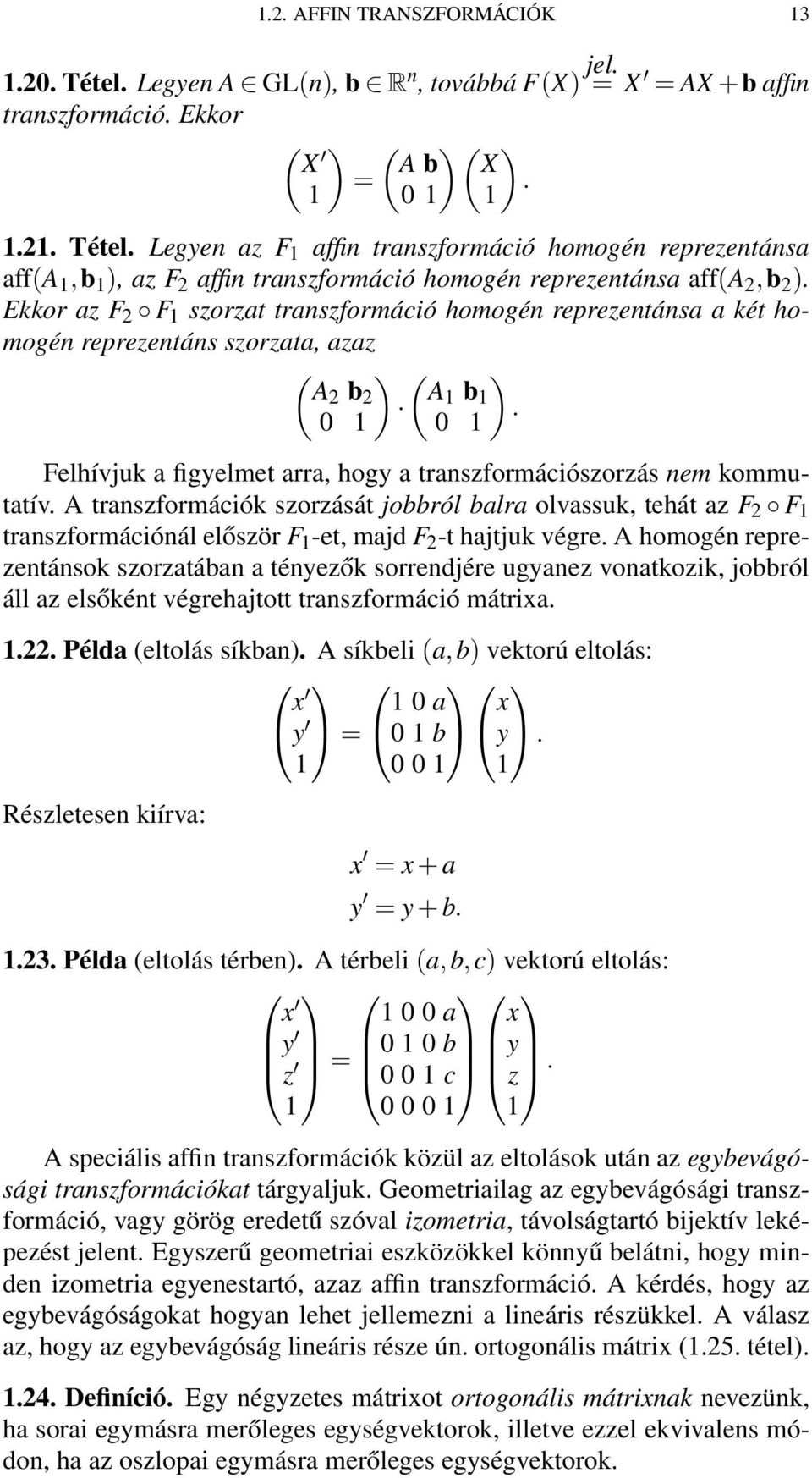 A traszformációk szorzását jobbról balra olvassuk, tehát az F 2 F 1 traszformációál először F 1 -et, majd F 2 -t hajtjuk végre.