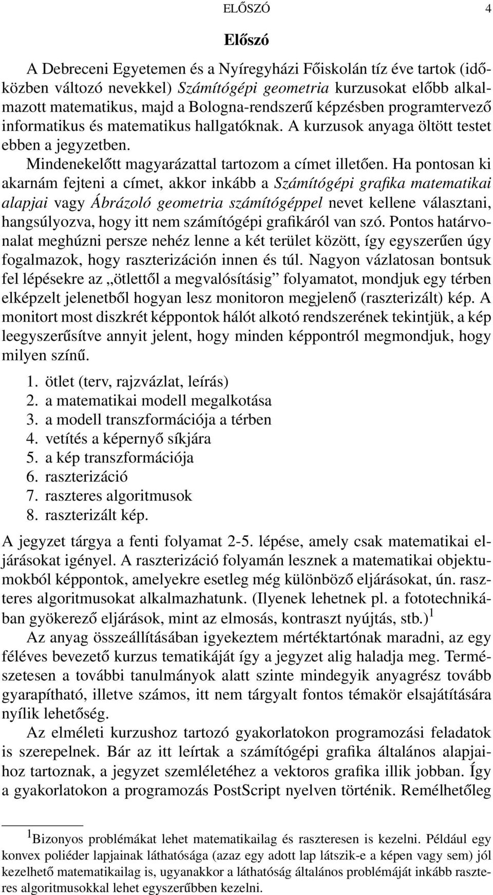 Ha potosa ki akarám fejtei a címet, akkor ikább a Számítógépi grafika matematikai alapjai vagy Ábrázoló geometria számítógéppel evet kellee választai, hagsúlyozva, hogy itt em számítógépi grafikáról