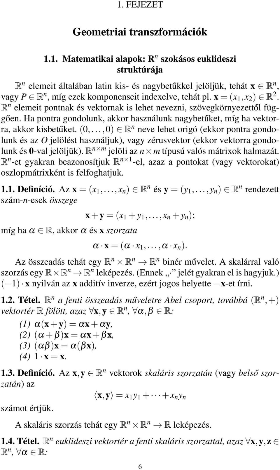 ..,0) R eve lehet origó (ekkor potra godoluk és az O jelölést haszáljuk), vagy zérusvektor (ekkor vektorra godoluk és 0-val jelöljük). R m jelöli az m típusú valós mátrixok halmazát.