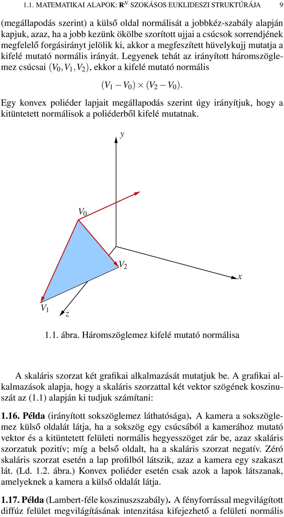 Legyeek tehát az iráyított háromszöglemez csúcsai (V 0,V 1,V 2 ), ekkor a kifelé mutató ormális (V 1 V 0 ) (V 2 V 0 ).