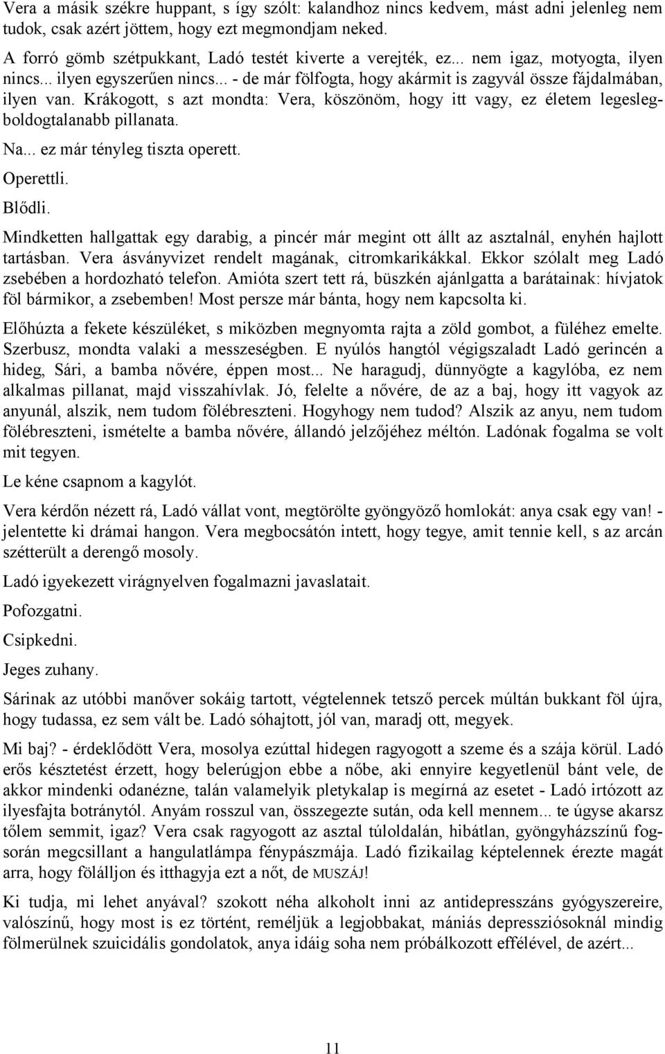 Krákogott, s azt mondta: Vera, köszönöm, hogy itt vagy, ez életem legeslegboldogtalanabb pillanata. Na... ez már tényleg tiszta operett. Operettli. Blődli.