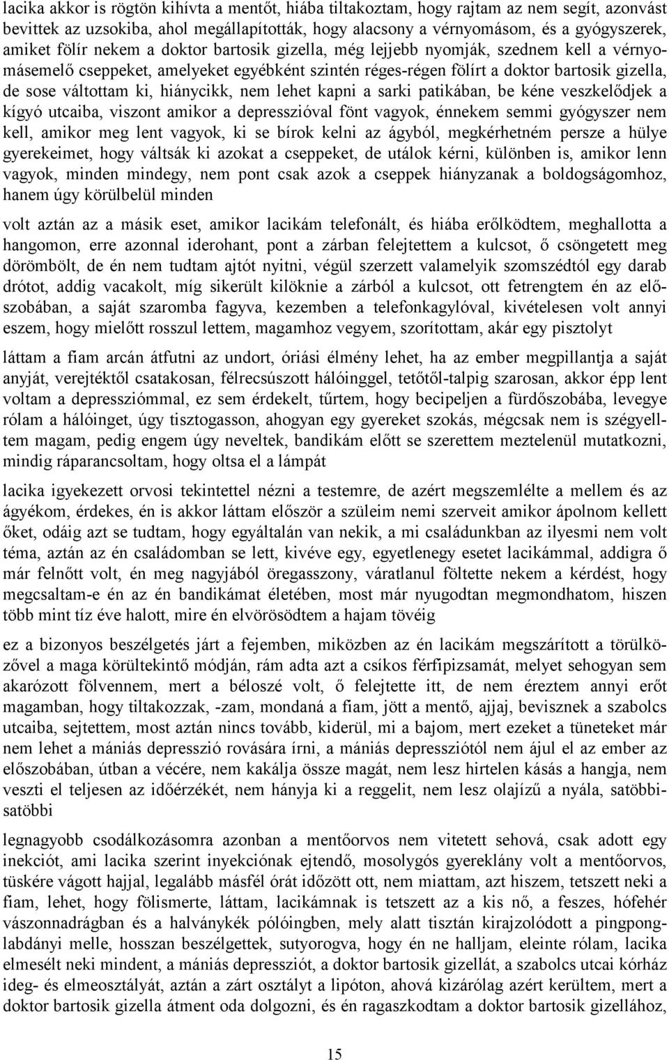 hiánycikk, nem lehet kapni a sarki patikában, be kéne veszkelődjek a kígyó utcaiba, viszont amikor a depresszióval fönt vagyok, énnekem semmi gyógyszer nem kell, amikor meg lent vagyok, ki se bírok