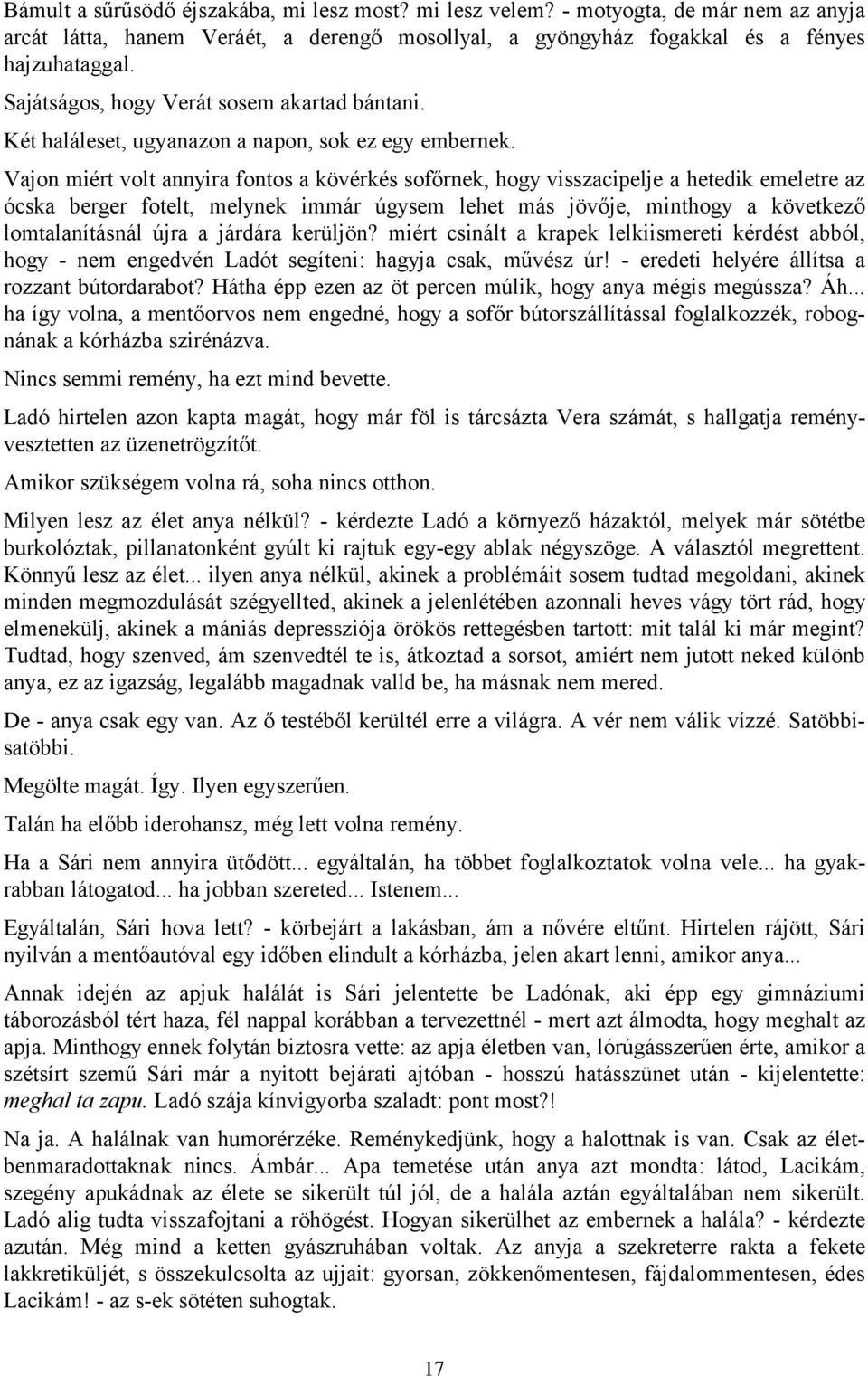 Vajon miért volt annyira fontos a kövérkés sofőrnek, hogy visszacipelje a hetedik emeletre az ócska berger fotelt, melynek immár úgysem lehet más jövője, minthogy a következő lomtalanításnál újra a