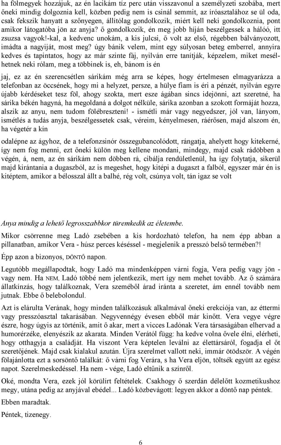 -kal, a kedvenc unokám, a kis julcsi, ő volt az első, régebben bálványozott, imádta a nagyiját, most meg?