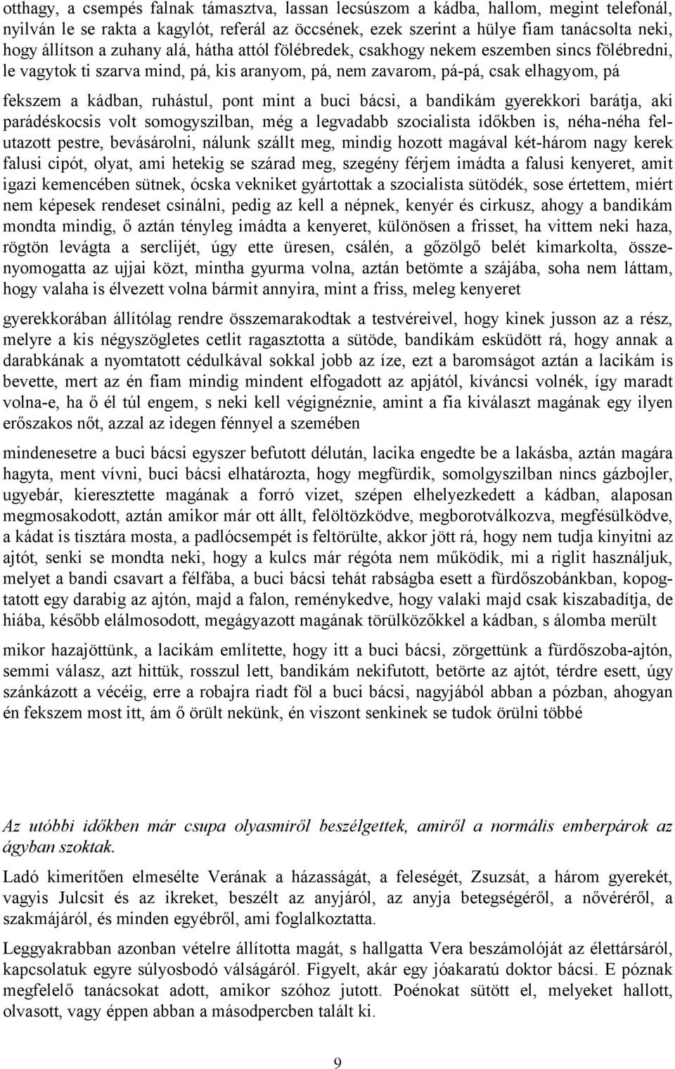 mint a buci bácsi, a bandikám gyerekkori barátja, aki parádéskocsis volt somogyszilban, még a legvadabb szocialista időkben is, néha-néha felutazott pestre, bevásárolni, nálunk szállt meg, mindig