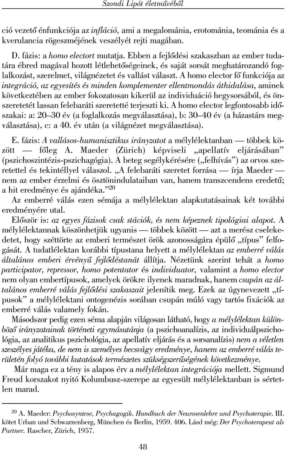 A homo elector fõ funkciója az integráció, az egyesítés és minden komplementer ellentmondás áthidalása, aminek következtében az ember fokozatosan kikerül az individuáció hegysorsából, és önszeretetét