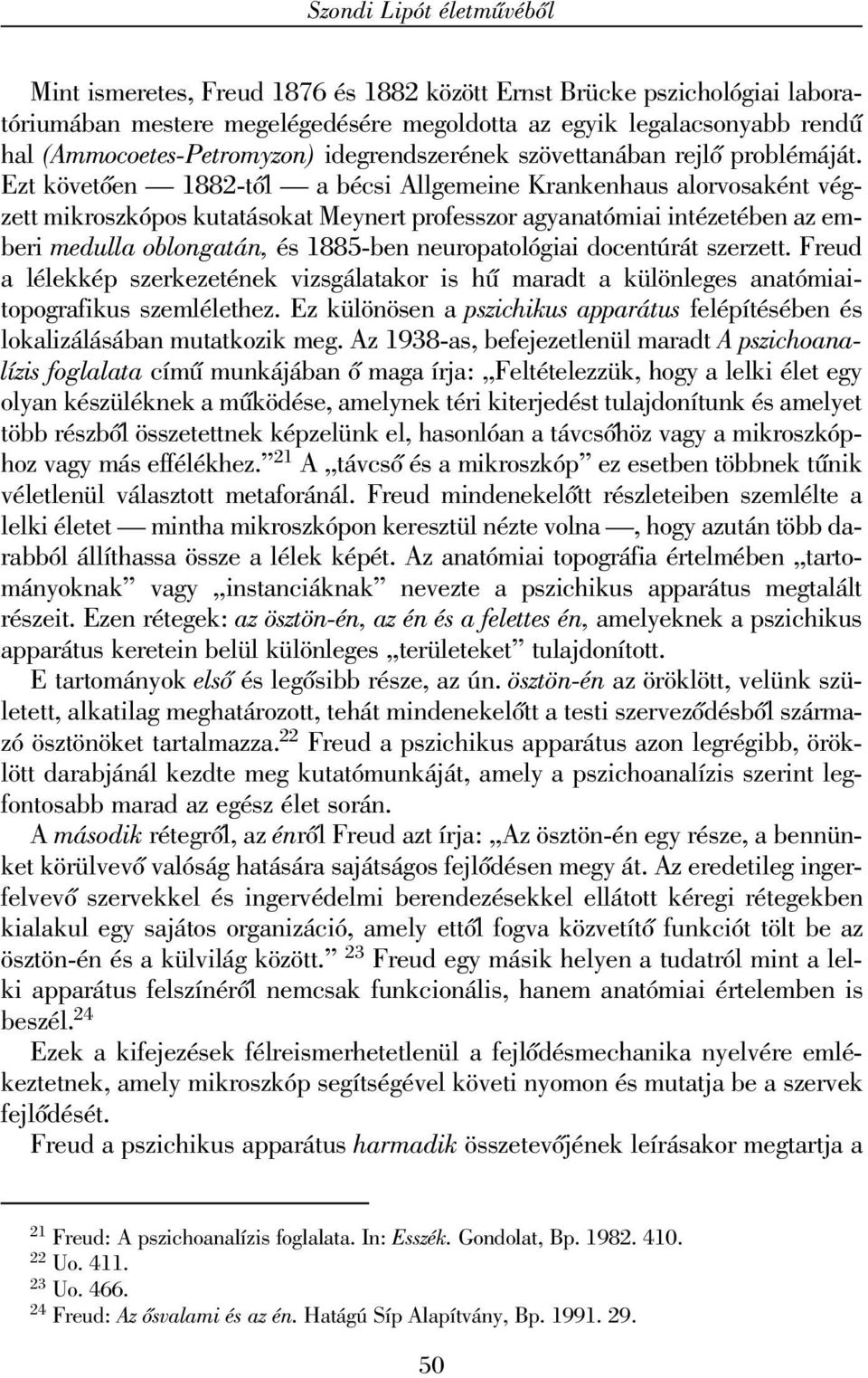 Ezt követõen 1882-tõl a bécsi Allgemeine Krankenhaus alorvosaként végzett mikroszkópos kutatásokat Meynert professzor agyanatómiai intézetében az emberi medulla oblongatán, és 1885-ben