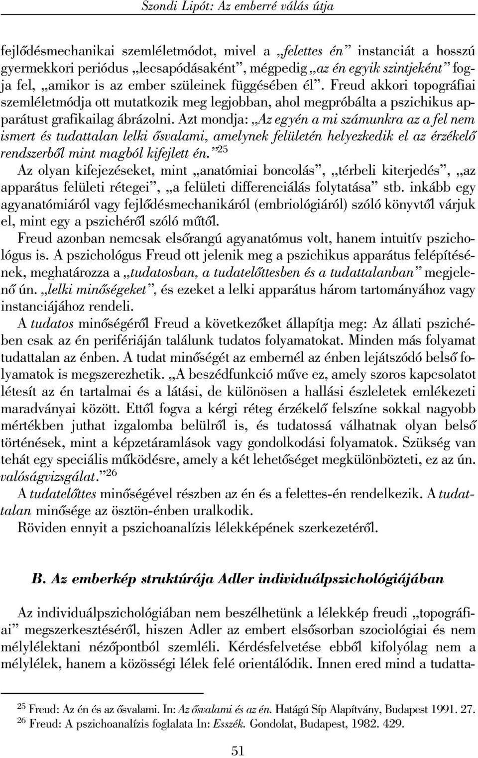 Azt mondja: Az egyén a mi számunkra az a fel nem ismert és tudattalan lelki õsvalami, amelynek felületén helyezkedik el az érzékelõ rendszerbõl mint magból kifejlett én.