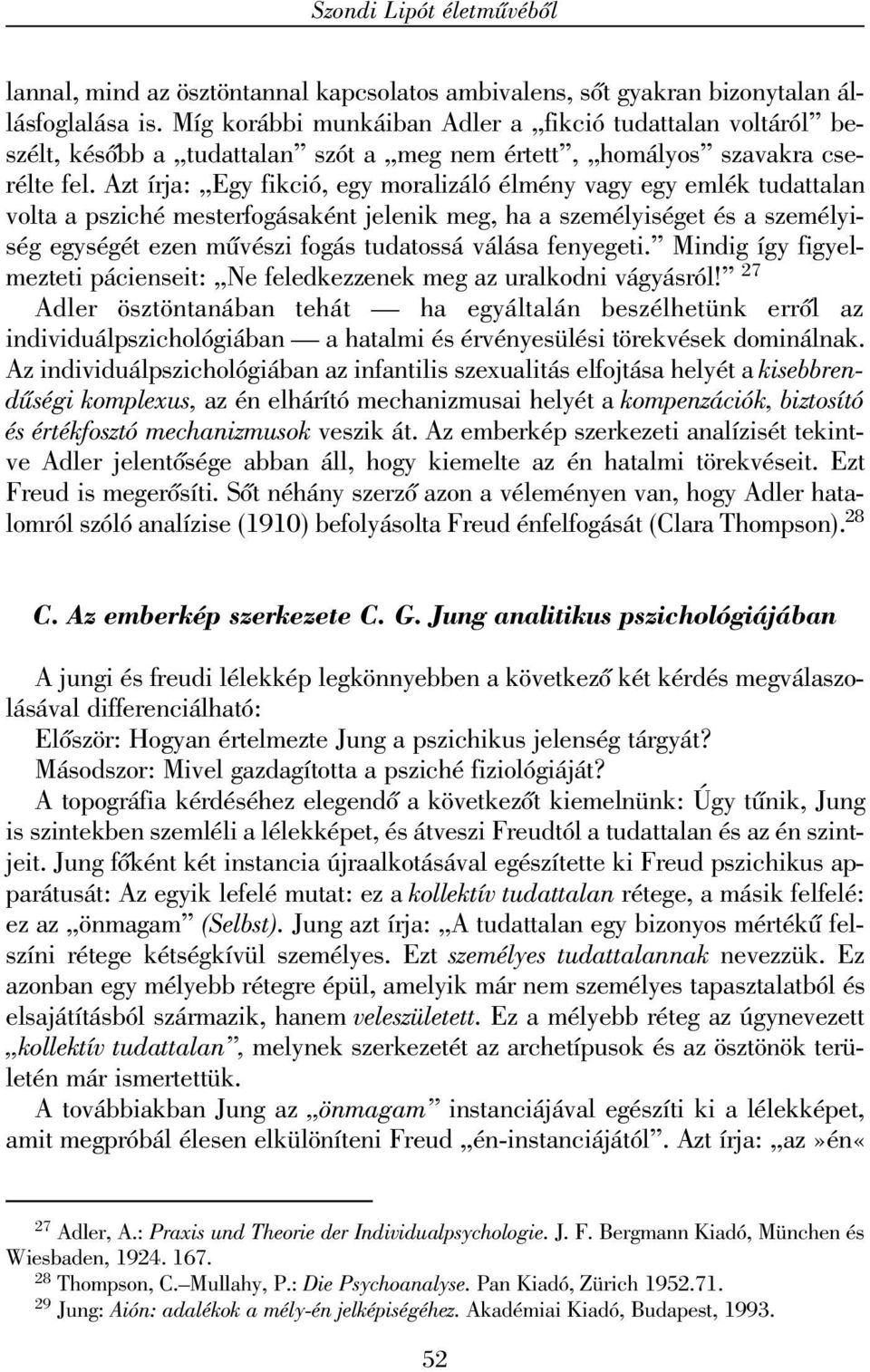 Azt írja: Egy fikció, egy moralizáló élmény vagy egy emlék tudattalan volta a psziché mesterfogásaként jelenik meg, ha a személyiséget és a személyiség egységét ezen mûvészi fogás tudatossá válása