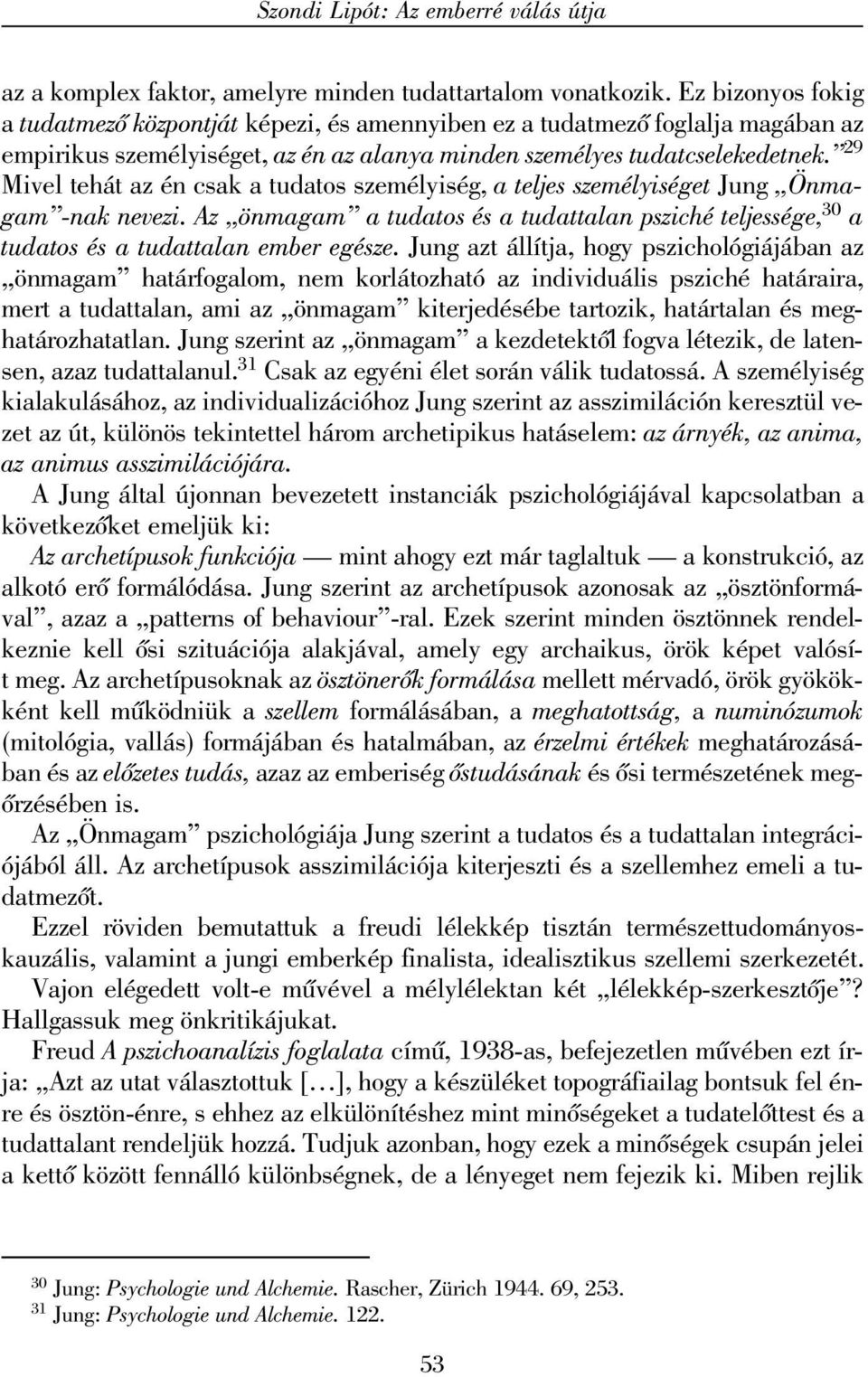 29 Mivel tehát az én csak a tudatos személyiség, a teljes személyiséget Jung Önmagam -nak nevezi. Az önmagam a tudatos és a tudattalan psziché teljessége, 30 a tudatos és a tudattalan ember egésze.