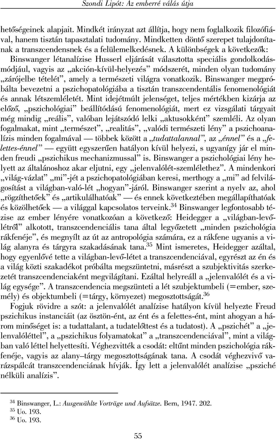 A különbségek a következõk: Binswanger létanalízise Husserl eljárását választotta speciális gondolkodásmódjául, vagyis az akción-kívül-helyezés módszerét, minden olyan tudomány zárójelbe tételét,