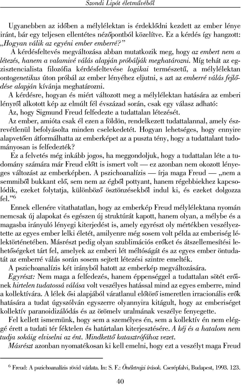 Míg tehát az egzisztencialista filozófia kérdésfeltevése logikai természetû, a mélylélektan ontogenetikus úton próbál az ember lényéhez eljutni, s azt az emberré válás fejlõdése alapján kívánja