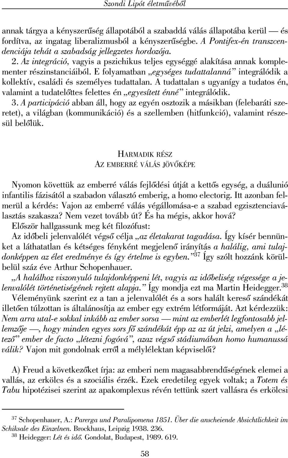 E folyamatban egységes tudattalanná integrálódik a kollektív, családi és személyes tudattalan. A tudattalan s ugyanígy a tudatos én, valamint a tudatelõttes felettes én egyesített énné integrálódik.