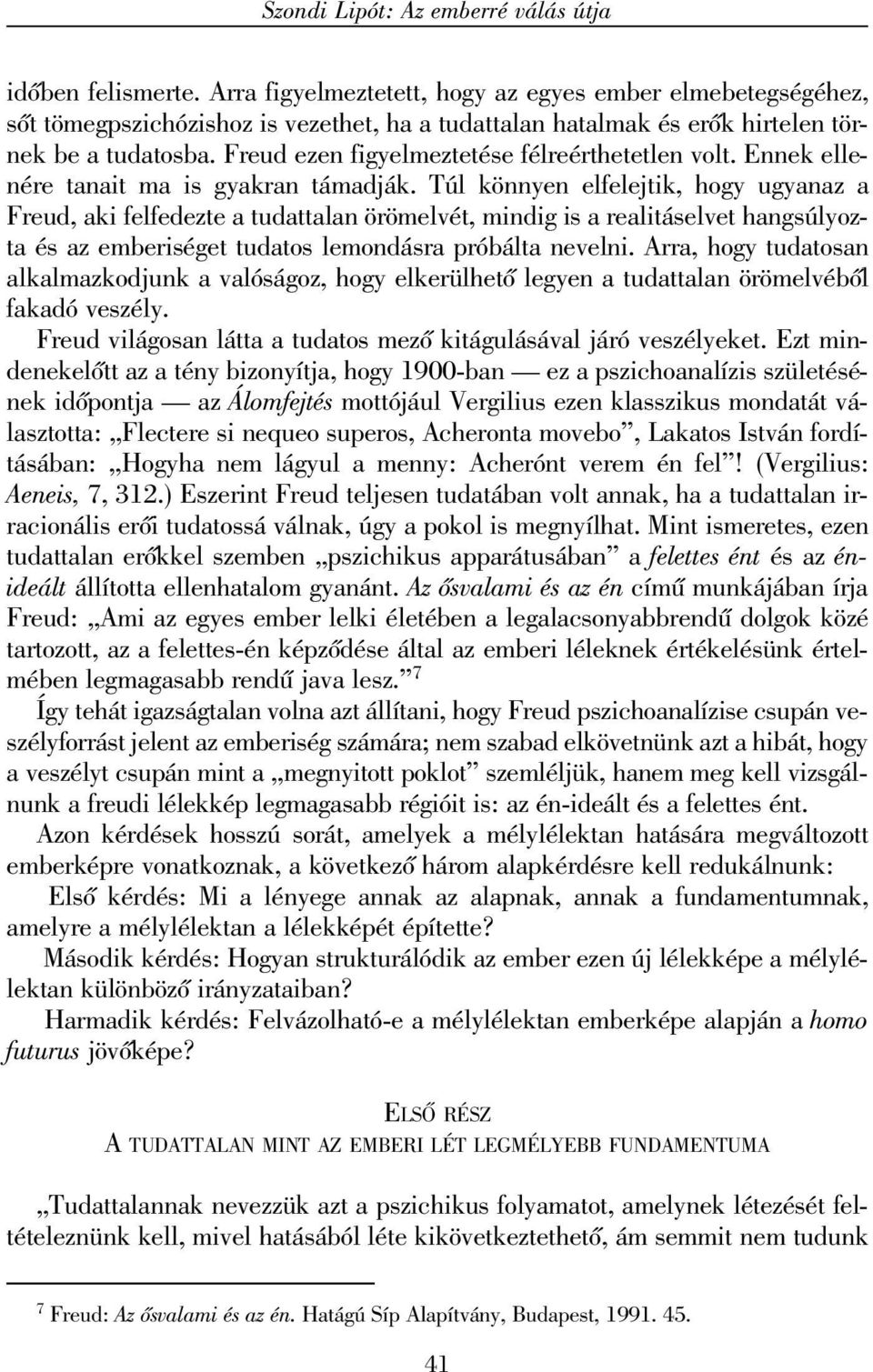 Freud ezen figyelmeztetése félreérthetetlen volt. Ennek ellenére tanait ma is gyakran támadják.