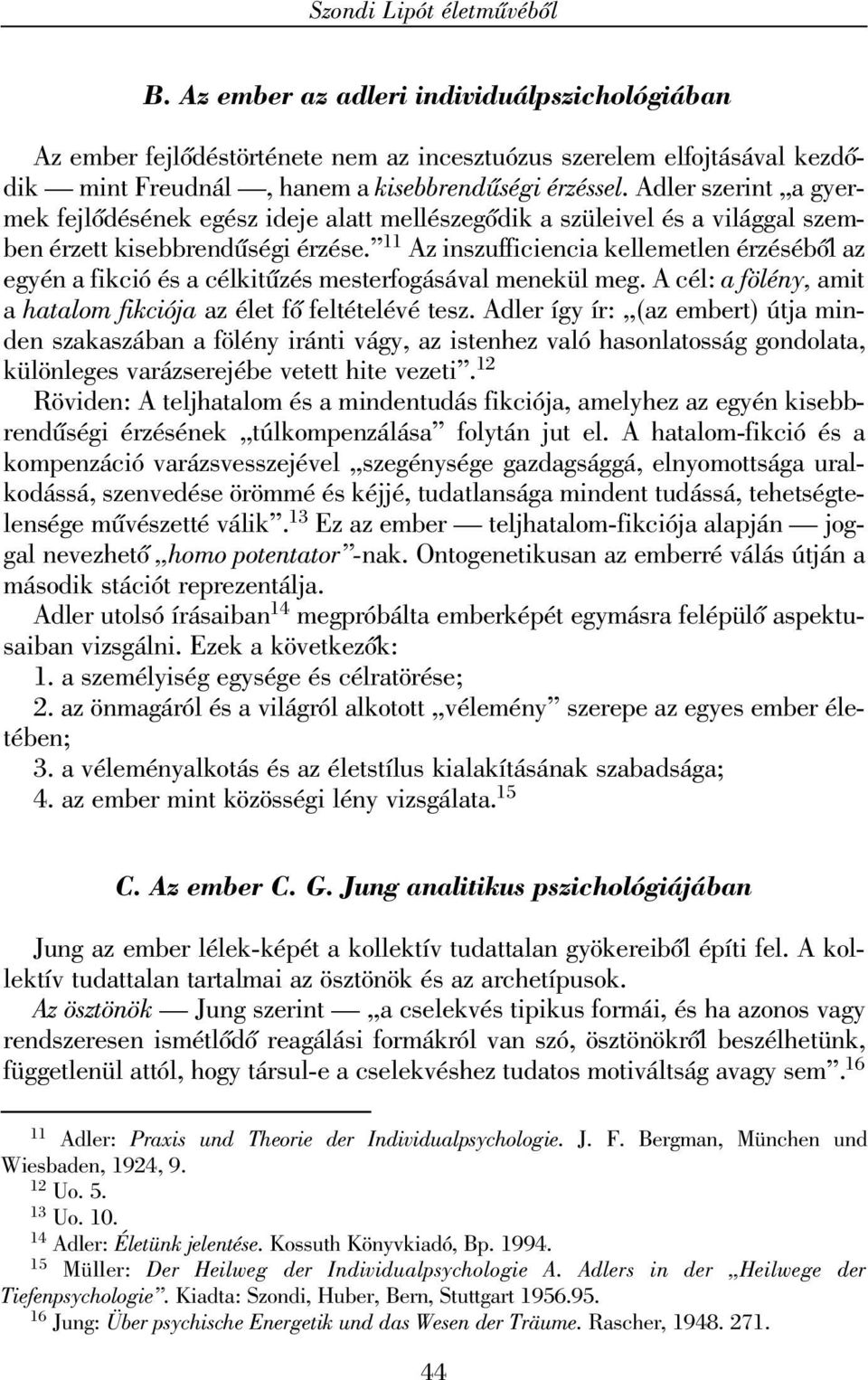 11 Az inszufficiencia kellemetlen érzésébõl az egyén a fikció és a célkitûzés mesterfogásával menekül meg. A cél: a fölény, amit a hatalom fikciója az élet fõ feltételévé tesz.