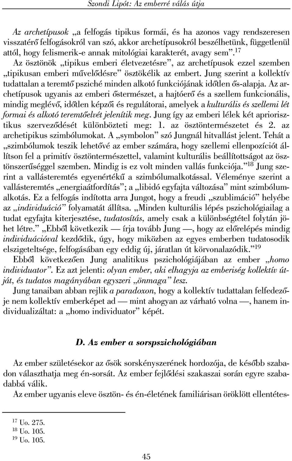Jung szerint a kollektív tudattalan a teremtõ psziché minden alkotó funkciójának idõtlen õs-alapja.