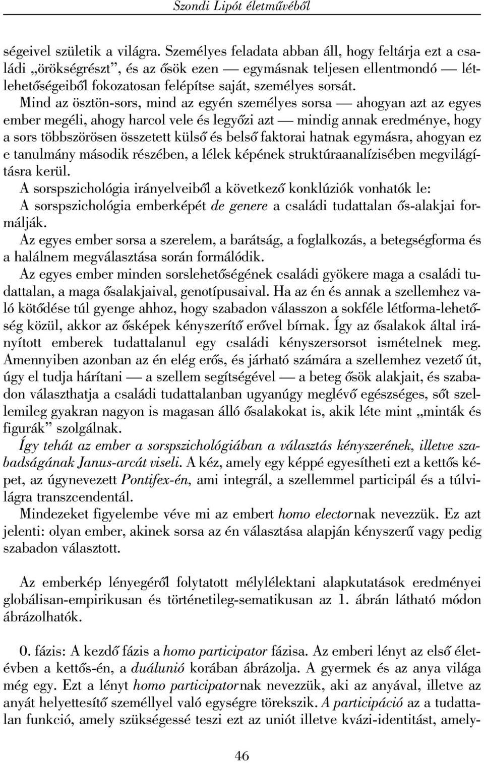 Mind az ösztön-sors, mind az egyén személyes sorsa ahogyan azt az egyes ember megéli, ahogy harcol vele és legyõzi azt mindig annak eredménye, hogy a sors többszörösen összetett külsõ és belsõ