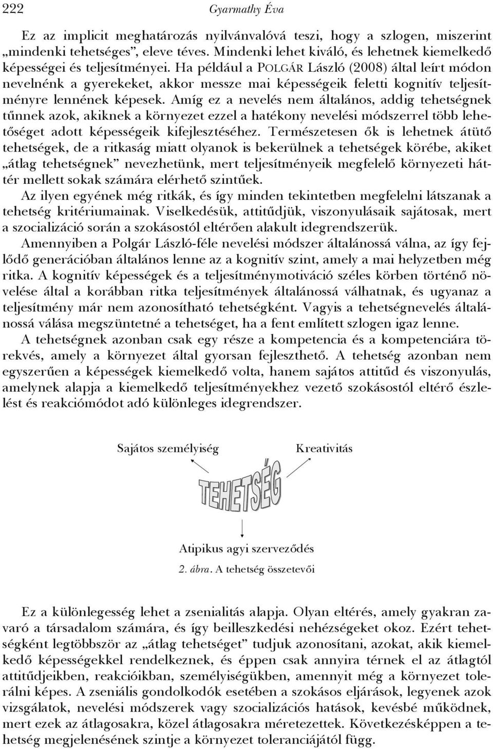 Ha például a POLGÁR László (2008) által leírt módon nevelnénk a gyerekeket, akkor messze mai képességeik feletti kognitív teljesítményre lennének képesek.