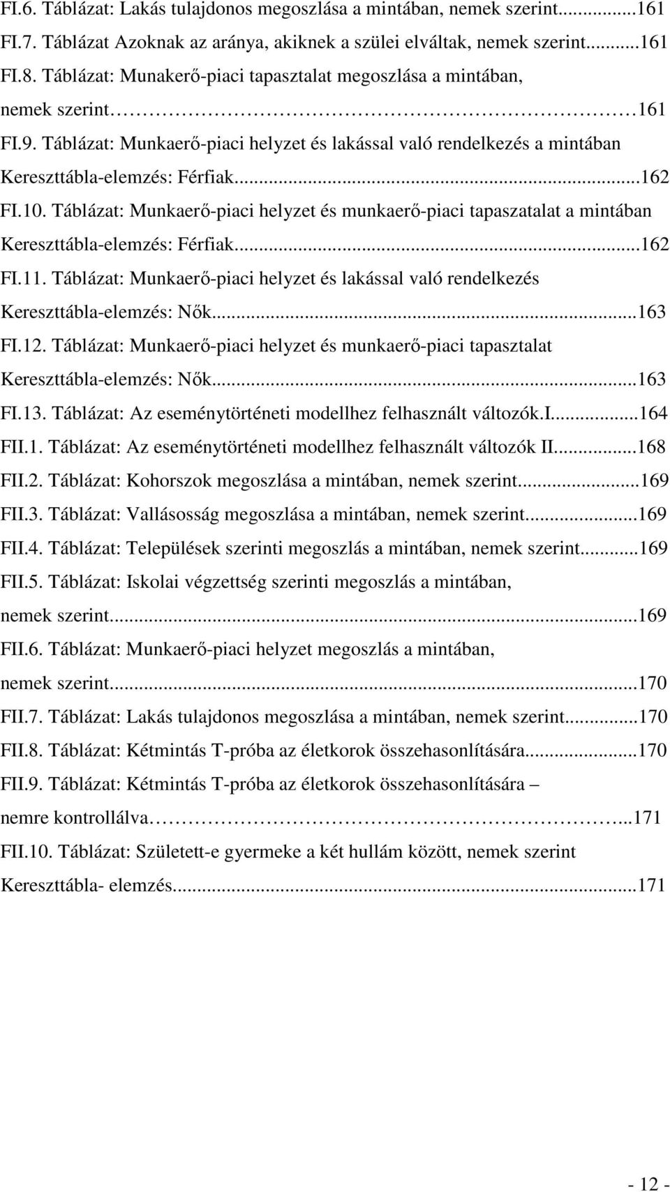 Táblázat: Munkaerő-piaci helyzet és munkaerő-piaci tapaszatalat a mintában Kereszttábla-elemzés: Férfiak...162 FI.11.